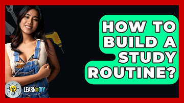 How To Build A Study Routine? - LearnToDIY360.com