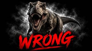 We got the tyrannosaurus rex completely wrong...