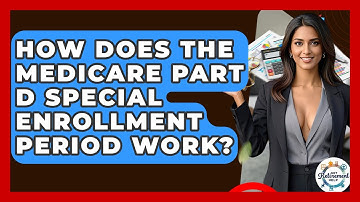 How Does The Medicare Part D Special Enrollment Period Work? - Get Retirement Help