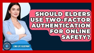 Should Elders Use Two-factor Authentication For Online Safety? - Long Life Blueprint
