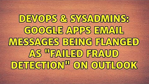 DevOps & SysAdmins: Google Apps email messages being flanged as "failed fraud detection" on outlook