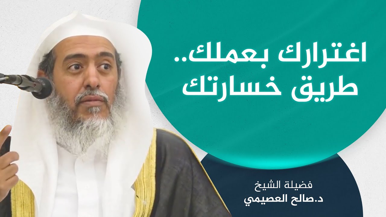 اغترار العبد بشيء من عمله بريد خسارته | الشيخ صالح العصيمي