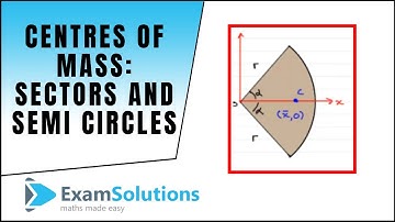 Centres of Mass : Sectors and Semi-circles : ExamSolutions