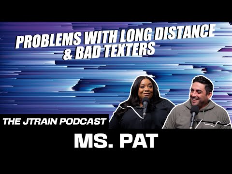 The JTrain Podcast: Problems With Long Distance & Bad Texters w/ Ms. Pat
