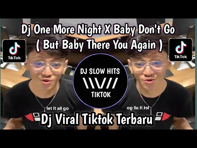 DJ ONE MORE NIGHT ( BUT BABY THERE YOU AGAIN ) X BABY DON'T GO VIRAL TIKTOK TERBARU class=