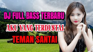 AKU YANG TERDUSTAI DJ ENAK FULL BASS REMIX ENAK NEMANI SAAT SANTAI DJ TERBARU 2023