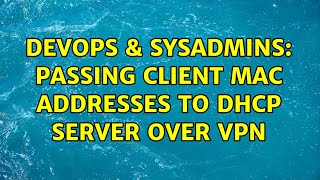 DevOps & SysAdmins: Passing client MAC addresses to DHCP server over VPN Wealth
