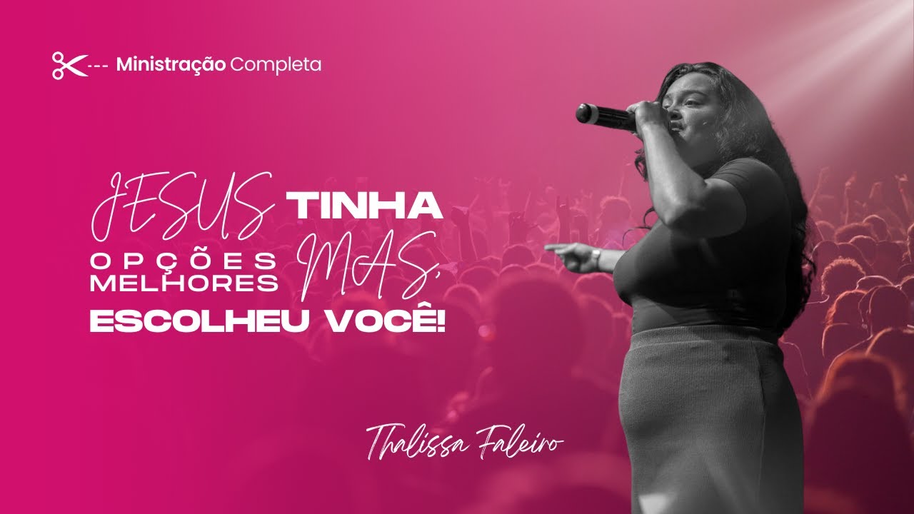 Jesus tinha opções melhores, MAS ESCOLHEU VOCÊ! - Thalissa Faleiro (você precisa ouvir!)
