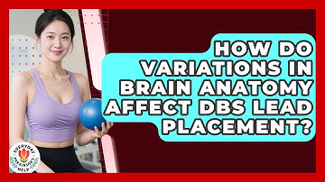 How Do Variations In Brain Anatomy Affect DBS Lead Placement? - Everyday Parkinsons Help