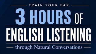Train Your Ear with 3 Hours of Natural English Conversations Listening Practice