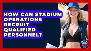 How Can Stadium Operations Recruit Qualified Personnel? - Where the Fans Roar