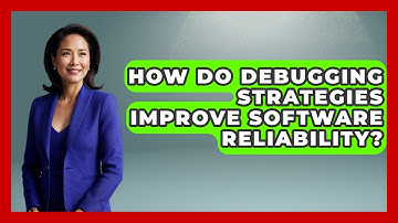 How Do Debugging Strategies Improve Software Reliability? - Learn To Troubleshoot