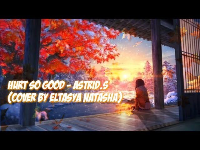 Hurt So Good - Astrid.S Cover by Eltasya Natasha class=