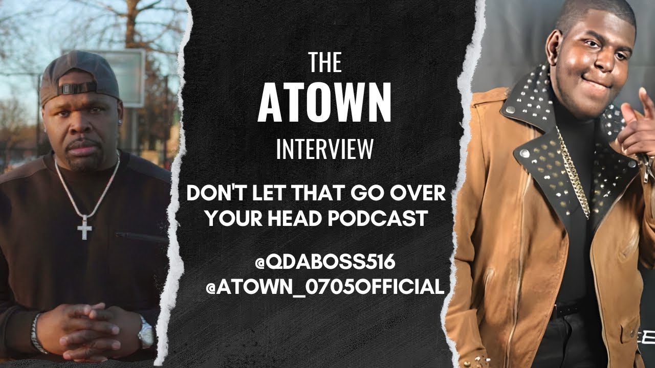 The ATOWN Interview | Don't Let That Go Over Your Head Podcast Ep 61 ...