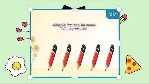 Tạo hiệu ứng và đồng bộ âm thanh với hiệu ứng trên powerpoint