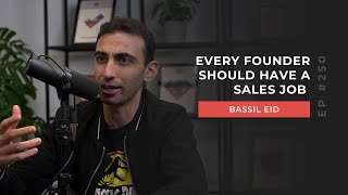 Bassil Eid Every Founder Should Have A Sales Job