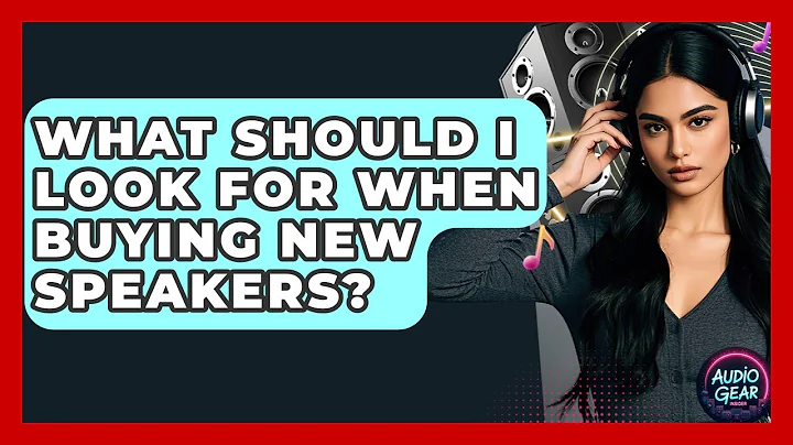 What Should I Look For When Buying New Speakers? | Audio Gear Insider