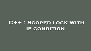 C++ : Scoped lock with if condition
