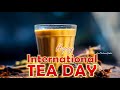 International Tea Day Status 2024|International Tea Day Whatsapp Status |International Tea Day 2024