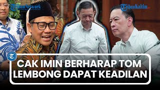 Dukungan Cak Imin, Berharap Vonis 4,5 Tahun Tom Lembong Dihapus Usai Ajukan Banding