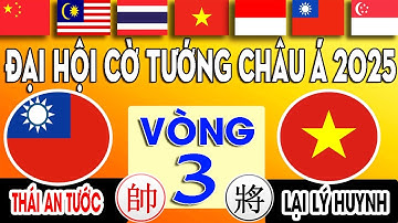 LẠI LÝ HUYNH ( VIỆT NAM ) VS THÁI AN TƯỚC ( ĐÀI LOAN ) - Vòng 3 | Đại Hội Cờ Tướng Châu Á 2025