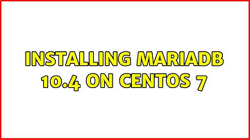 Installing MariaDB 10.4 on Centos 7 (2 Solutions!!)