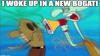 I WOKE UP IN A NEW BOGATI Squidward Edition