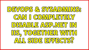 DevOps & SysAdmins: Can I completely disable ASP.NET in IIS, together with all side effects?