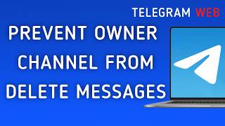 How To Prevent Your Owner Channel From Delete Messages On Telegram Web On PC (New Update)