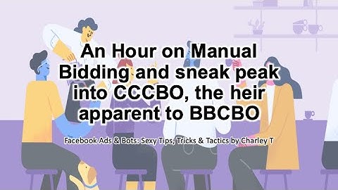 An hour on Manual Bidding and give a sneak peek into CCCBO... the heir apparent to BBCBO