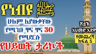 የነብዩ ﷺ ዋና ዋና 30 የህይወት ታሪኮች  የመጨረሻ ክፍል5 | ኡስታዝ አህመድ አደም | ሲራ ሀዲስ በአማርኛ | ahmed adem | hadis amharic