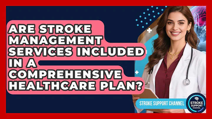Are Stroke Management Services Included in a Comprehensive Healthcare Plan? - Stroke Support Channel