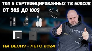 ТОП 5 СЕРТИФИЦИРОВАННЫХ ТВ БОКСОВ ОТ 50$ до 100$ НА ВЕСНУ - ЛЕТО 2024. С NETFLIX И DRM L1