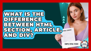 What Is The Difference Between HTML Section, Article, And Div? - Simple HTML Studio
