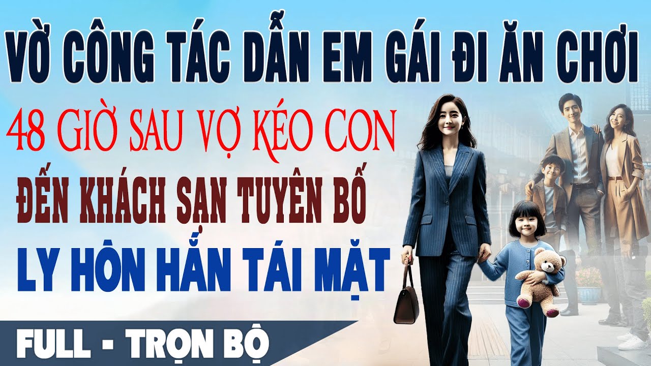 💕 Truyện Ngôn Tình VỜ CÔNG TÁC DẪN EM GÁI ĐI ĂN CHƠI 48h Sau Vợ Đến Tận Khách Sạn Ly Hôn Hắn Tái Mặt