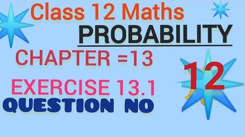 class 12 maths, Chapter 13, probability, Exercise 13.1, Question No=12, most important Question.