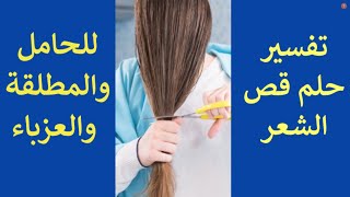 تفسير حلم قص الشعر  للعزباء  والحامل والمطلقة