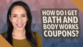 How do I get Bath and Body Works coupons?