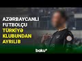 Azərbaycanlı futbolçu Türkiyə klubu ilə yollarını ayırıb