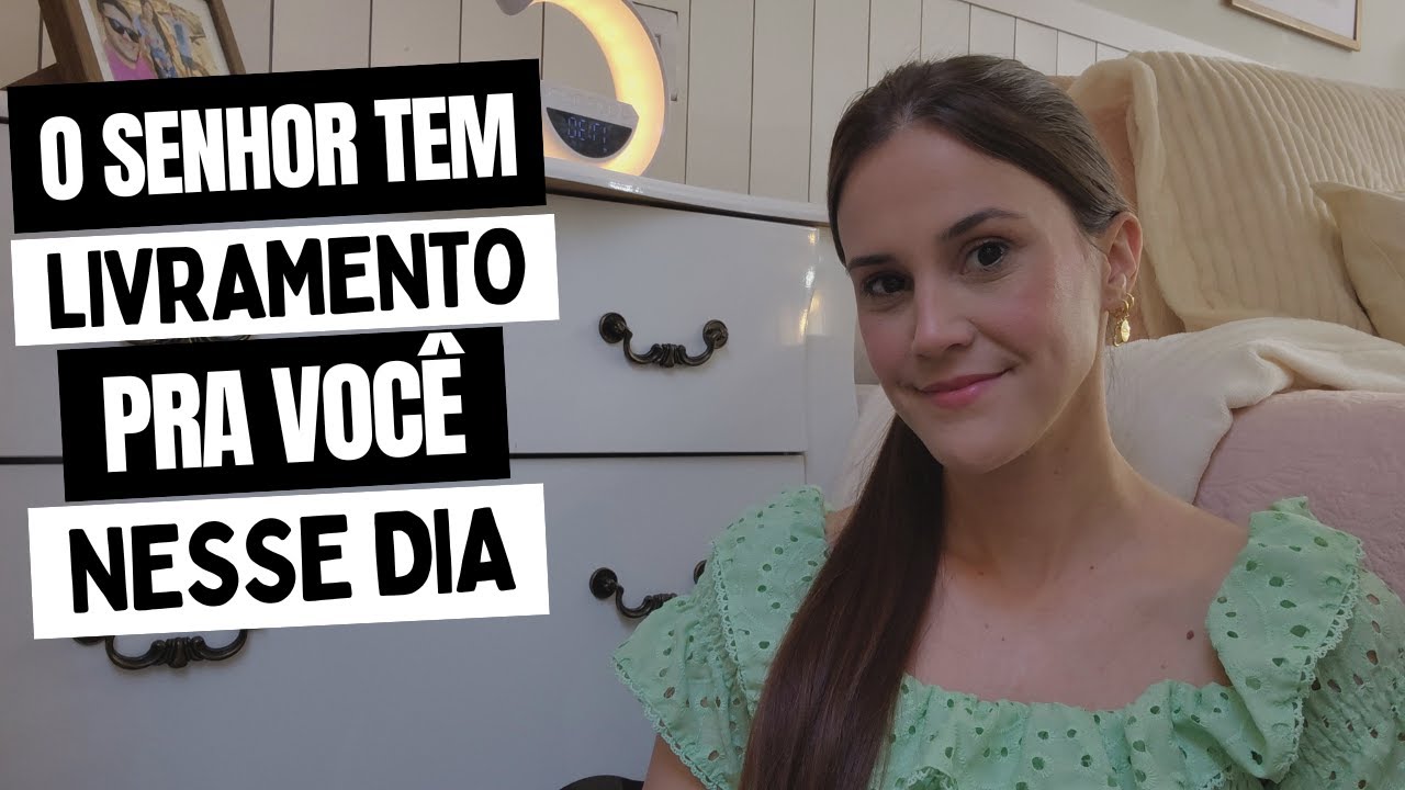 O SENHOR TEM LIVRAMENTO PRA VOCÊ NESSE DIA!!!