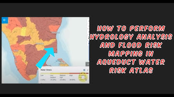 How to Perform Hydrology Analysis and Flood Risk Mapping in Aqueduct Water Risk Atlas