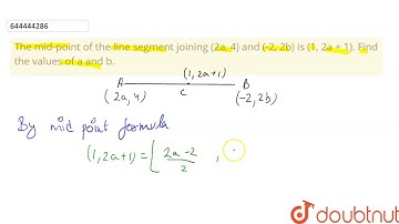The mid-point of the line segment joining (2a, 4) and (-2, 2b) is (1, 2a + 1). Find the values o...
