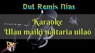 Karaoke Dut remix nias || Ulau maiki naitaria uilao || Lirik lagu nias