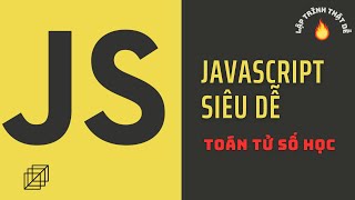 Javascript siêu dễ - Toán tử số học trong javascript - Lập trình thật dễ