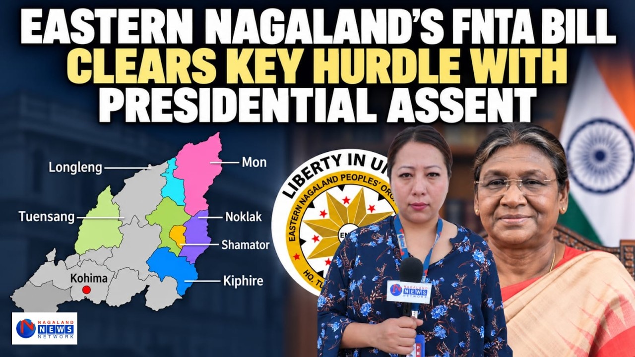 EASTERN NAGALAND'S FNTA BILL CLEARS KEY HURDLE WITH PRESIDENTIAL ASSENT