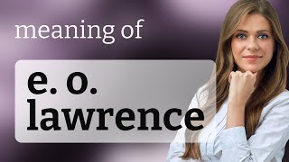 E. o. lawrence | what is E. O. LAWRENCE definition
