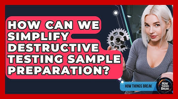 How Can We Simplify Destructive Testing Sample Preparation? - How Things Break