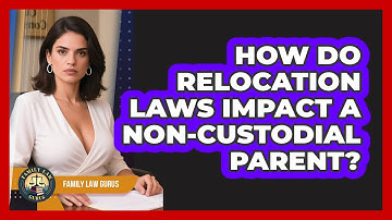 How Do Relocation Laws Impact A Non-custodial Parent? - Family Law Gurus