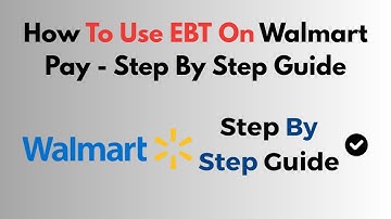 How To Use EBT On Walmart Pay - Step By Step Guide