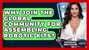 Why Join The Global Community For Assembling Robotic Kits? - Everything About Robotics Explained